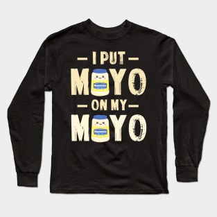 I Put Mayo On My Mayo TShirt Mayonnaise Lover Gift Condiment Long Sleeve T-Shirt